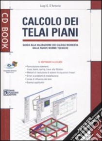 Calcolo dei telai piani. Guida alla validazione dei calcoli richiesta dalle nuove norme tecniche. Con CD-ROM libro di D'Antonio Luigi G.