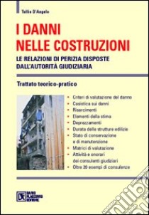 I danni nelle costruzioni. Le relazioni di perizia disposte dall'autorità giudiziaria. Trattato teorico-pratico libro di D'Angelo Tullio