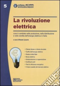 La rivoluzione elettrica. Cosa è cambiato nella produzione, nella distribuzione e nella vendita dell'energia elettrica in Italia libro di Lazzarin R. (cur.)