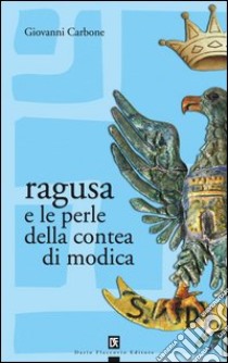 Ragusa e le perle della contea di Modica libro di Carbone Giovanni