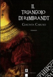 Il triangolo di Rembrandt libro di Caruso Giacinta