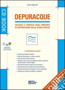 Depuracque. Calcolo e verifica degli impianti di depurazione delle acque reflue. Con software libro di Sigmund Carlo