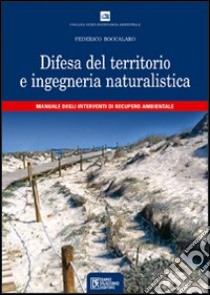 Difesa del territorio e ingegneria naturalistica. Manuale degli interventi di recupero ambientale libro di Boccalaro Federico