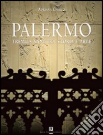 Palermo. Tremila anni tra storia e arte. Ediz. illustrata libro di Chirco Adriana