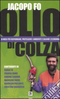 Olio di colza. 30 modi per risparmiare, proteggere l'ambiente e salvare l'economia libro di Fo Jacopo