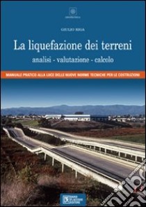 La liquefazione dei terreni. Analisi, valutazione, calcolo libro di Riga Giulio