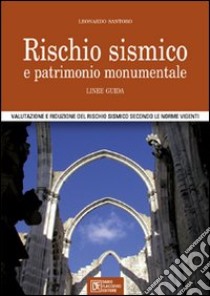 Rischio sismico e patrimonio monumentale. Linee guida. Valutazione e riduzione del rischio sismico secondo le norme vigenti libro di Santoro Leonardo