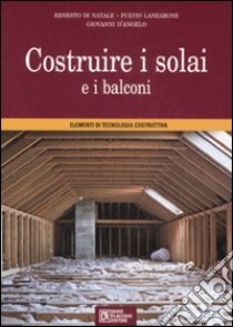 Costruire i solai e i balconi. Elementi di tecnologia costruttiva libro di Di Natale Ernesto; Lanzarone Fulvio; D'Angelo Giovanni