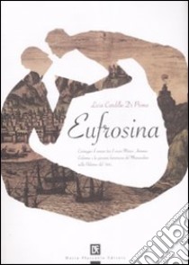 Eufrosina. Carteggio d'amore tra il viceré Marco Antonio Colonna e la giovane baronessa del Miserendino nella Palermo del '500 libro di Cardillo Di Prima Licia