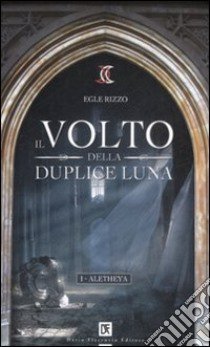 Il volto della duplice luna. Aletheya. Vol. 1 libro di Rizzo Egle