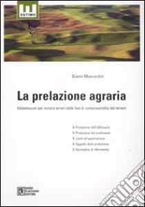 La prelazione agraria. Vademecum per evitare errori nelle fasi di compravendita dei terreni libro di Moscardini Gianni