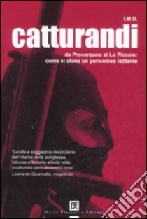 Catturandi. Da Provenzano ai Lo Piccolo: come si stana un pericoloso latitante libro di I.M.D.