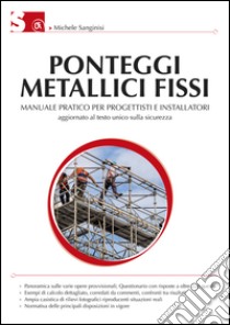 Ponteggi metallici fissi. Manuale pratico per progettisti e installatori. Ediz. illustrata libro di Sanginisi Michele