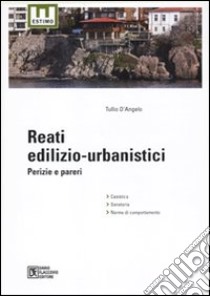 Reati edilizio-urbanistici. Perizie e pareri libro di D'Angelo Tullio