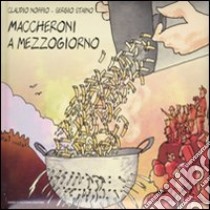 Maccheroni a mezzogiorno. Ediz. illustrata libro di Nobbio Claudio; Staino Sergio