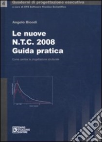 Le nuove NTC 2008. Guida pratica libro di Biondi Angelo