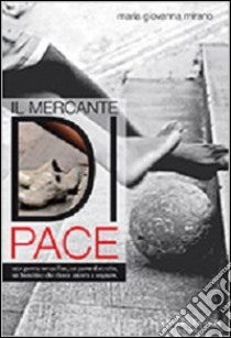 Il mercante di pace libro di Mirano Maria Giovanna