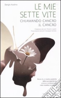 Le mie sette vite. Chiamando cancro il cancro libro di Audino Sergio