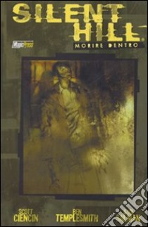 Silent Hill. Morire dentro libro di Ciencin Scott; Templesmith Ben