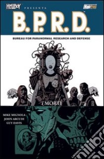 I morti. Hellboy presenta B.P.R.D.. Vol. 4 libro di Mignola Mike; Arcudi John; Davis Guy