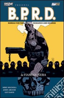 La fiamma nera. Hellboy presenta B.P.R.D.. Vol. 5 libro di Mignola Mike; Arcudi John; Davis Guy