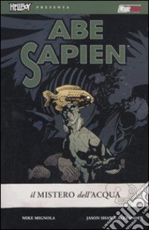 Il mistero dell'acqua. Abe Sapien. Vol. 1 libro di Mignola Mike; Alexander Jason Shawn