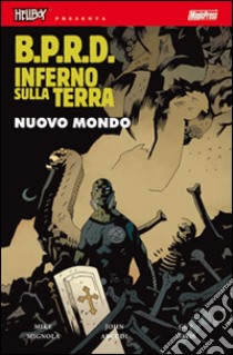 B.P.R.D. Inferno sulla Terra. Vol. 1: Nuovo mondo libro di Mignola Mike; Arcudi John