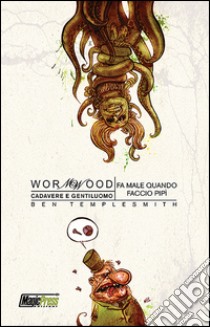 Fa male quando faccio pipì. Cadavere e gentiluomo. Wormwood. Vol. 2 libro di Templesmith Ben