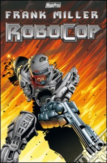 Robocop. Vol. 1 libro di Miller Frank; Grant Steven; Ryp Juan Jose