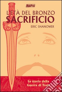 Sacrificio. L'età del bronzo. Vol. 2 libro di Shanower Eric