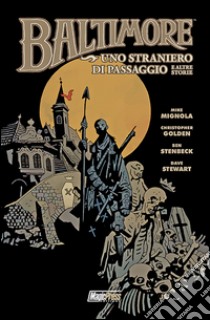 Uno straniero di passaggio e altre storie. Baltimore. Vol. 3 libro di Mignola Mike; Golden Christopher