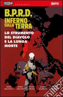 B.P.R.D. Inferno sulla Terra. Vol. 4: Lo strumento del diavolo e la lunga morte libro di Mignola Mike; Arcudi John