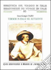 Tedeschi in Italia nel Settecento. Biobibliografia descrittiva. Ediz. italiana e tedesca libro di Fazio Enzo G.