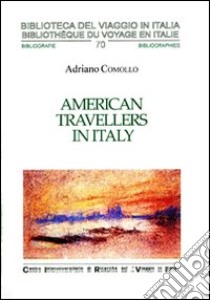 American travellers in Italy. Ediz. italiana e inglese libro di Comollo Adriano; Mamoli Zorzi R. (cur.); Kanceff E. (cur.)