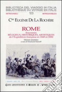 Rome. Souvenirs réligieux, historiques, artistiques de l'Expédition française en 1849 et 1850 (ediz. anast.) libro di De La Rochère Eugénie; Kancell E. (cur.)