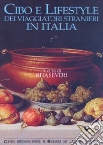 Cibo e lifestile dei viaggiatori stranieri in Italia libro di Severi R. (cur.)