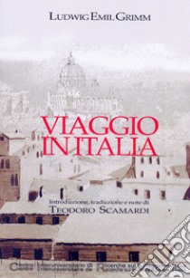 Viaggio in Italia libro di Grimm Ludwig Emil; Scamardi T. (cur.)