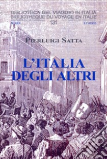 L'Italia degli altri. Oltre un secolo della storia d'Italia, da Garibaldi e la camorra a Napoli al compromesso storico di Berlinguer libro di Satta Pierluigi