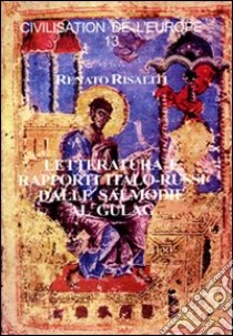 Letteratura e rapporti italo-russi dalle salmodie al gulag libro di Risaliti Renato