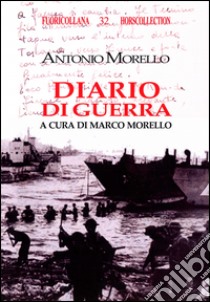 Diario di guerra. 1° luglio-14 settembre 1943 libro di Morello Antonio; Morello M. (cur.)