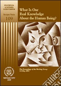 What is our real knowledge about the humain being? The proceedings of the working group (4-6 May 2006) libro