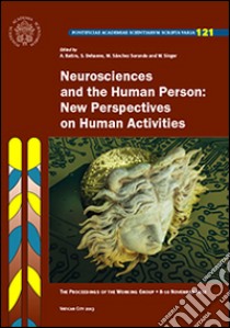 Neurosciences and the human person. New perspectives on human activities. The proceedings of the working group (10 novembre 2012) libro