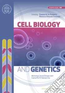 Cell biology and genetics. Proceedings of the Workshop (23-24 October 2017) libro di De Robertis E. M. (cur.); Sánchez Sorondo M. (cur.)