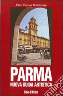 Parma. Nuova guida artistica libro di Mendogni P. Paolo