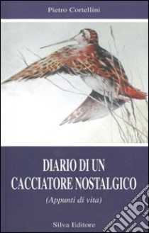 Diario di un cacciatore nostalgico libro di Cortellini Pietro