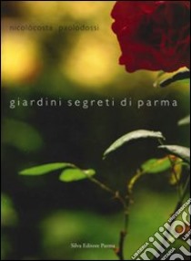 Giardini segreti di Parma libro di Costa Nicolò; Dossi Paolo