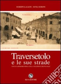 Traversetolo e le sue strade libro di Lasagni Roberto; Moroni Sonia