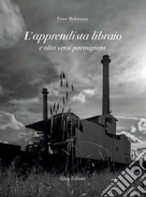 L'apprendista libraio e altri versi parmigiani libro di Robinson Peter