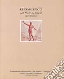 Lino Mannocci. Let there be smoke. Opere londinesi libro di Marcoaldi Franco; Sgarbi Vittorio; Di Majo Elena