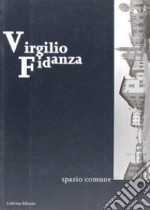 Virgilio Fidanza. Spazio comune libro di Rodeschini Galati M. Cristina